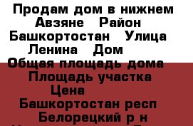 Продам дом в нижнем Авзяне › Район ­ Башкортостан › Улица ­ Ленина › Дом ­ 35 › Общая площадь дома ­ 54 › Площадь участка ­ 30 › Цена ­ 450 000 - Башкортостан респ., Белорецкий р-н Недвижимость » Дома, коттеджи, дачи продажа   